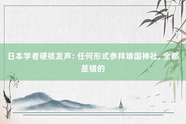 日本学者硬核发声: 任何形式参拜靖国神社, 全都是错的