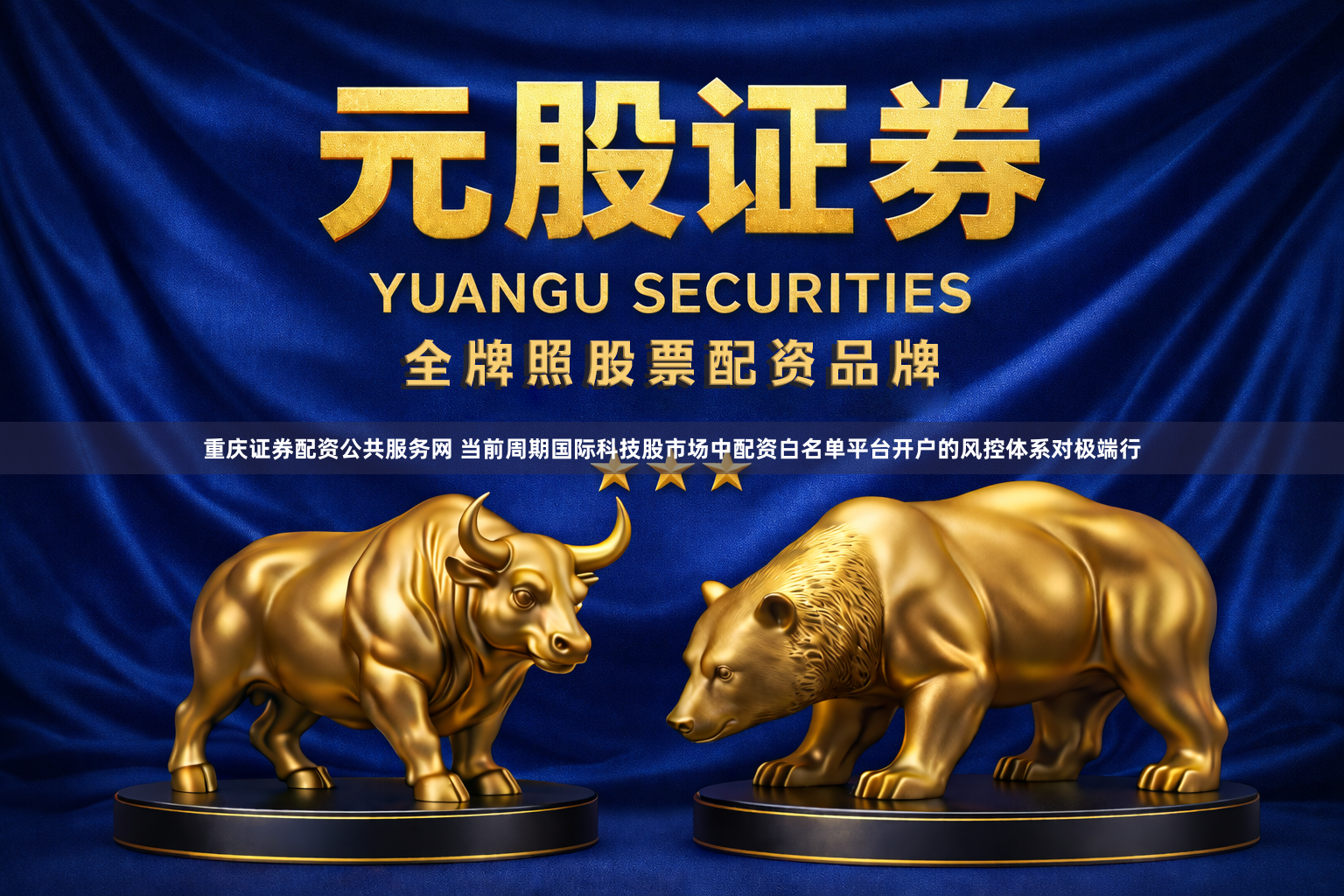 重庆证券配资公共服务网 当前周期国际科技股市场中配资白名单平台开户的风控体系对极端行