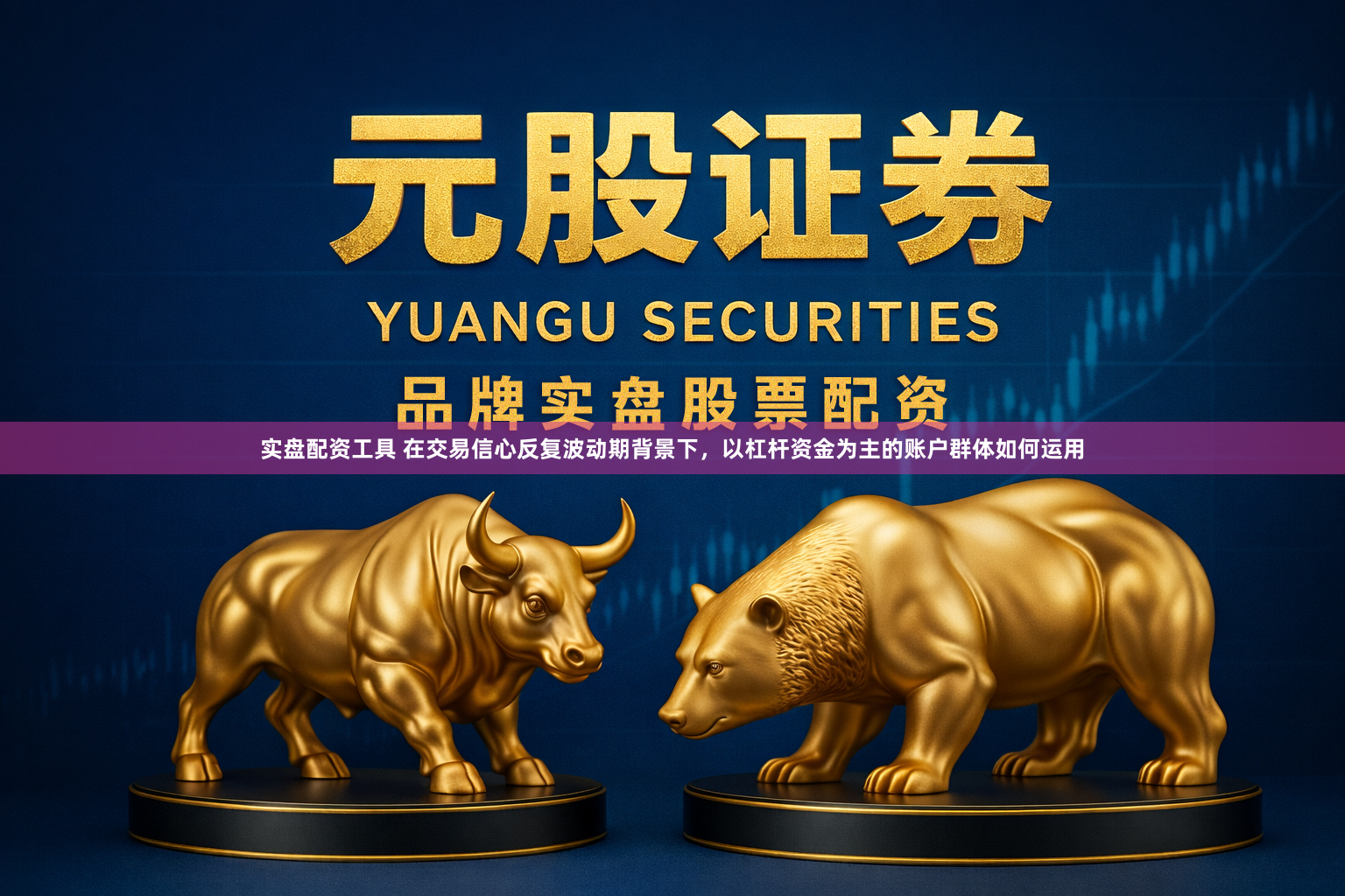 实盘配资工具 在交易信心反复波动期背景下,以杠杆资金为主的账户群体如何运用
