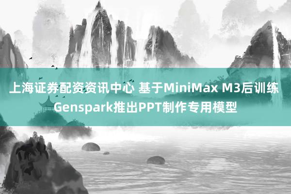 上海证券配资资讯中心 基于MiniMax M3后训练 Genspark推出PPT制作专用模型